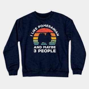 I Like Pomeranian and Maybe 3 People, Retro Vintage Sunset with Style Old Grainy Grunge Texture Crewneck Sweatshirt